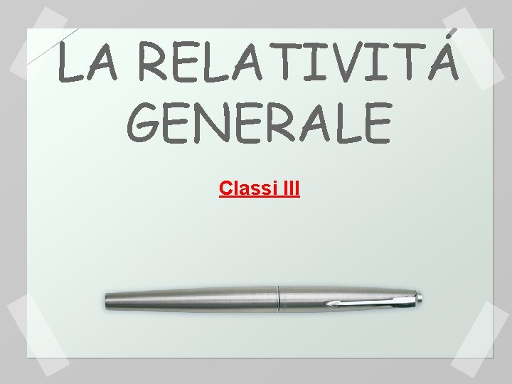 LA RELATIVITÁ GENERALE Classi III 