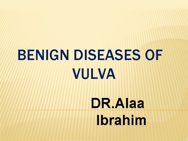 BENIGN DISEASES OF VULVA DR. Alaa Ibrahim 