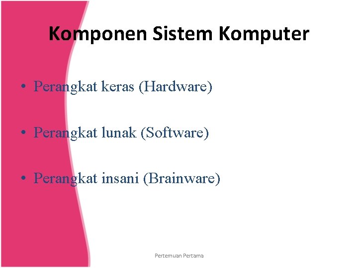 Komponen Sistem Komputer • Perangkat keras (Hardware) • Perangkat lunak (Software) • Perangkat insani