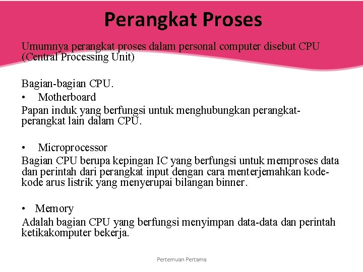 Perangkat Proses Umumnya perangkat proses dalam personal computer disebut CPU (Central Processing Unit) Bagian-bagian