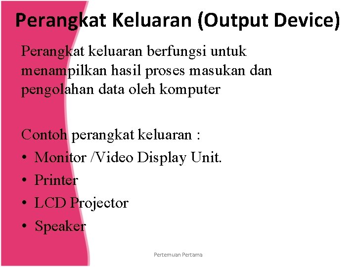 Perangkat Keluaran (Output Device) Perangkat keluaran berfungsi untuk menampilkan hasil proses masukan dan pengolahan