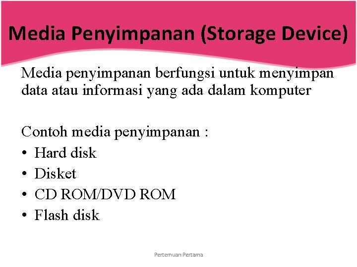 Media Penyimpanan (Storage Device) Media penyimpanan berfungsi untuk menyimpan data atau informasi yang ada