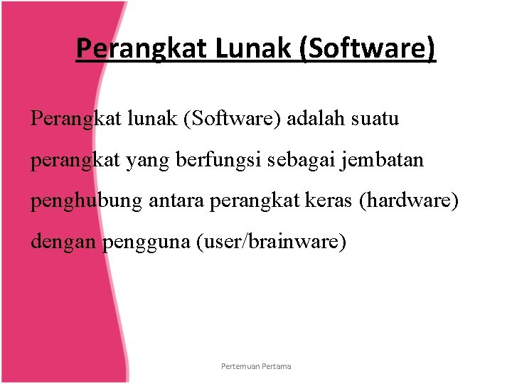 Perangkat Lunak (Software) Perangkat lunak (Software) adalah suatu perangkat yang berfungsi sebagai jembatan penghubung
