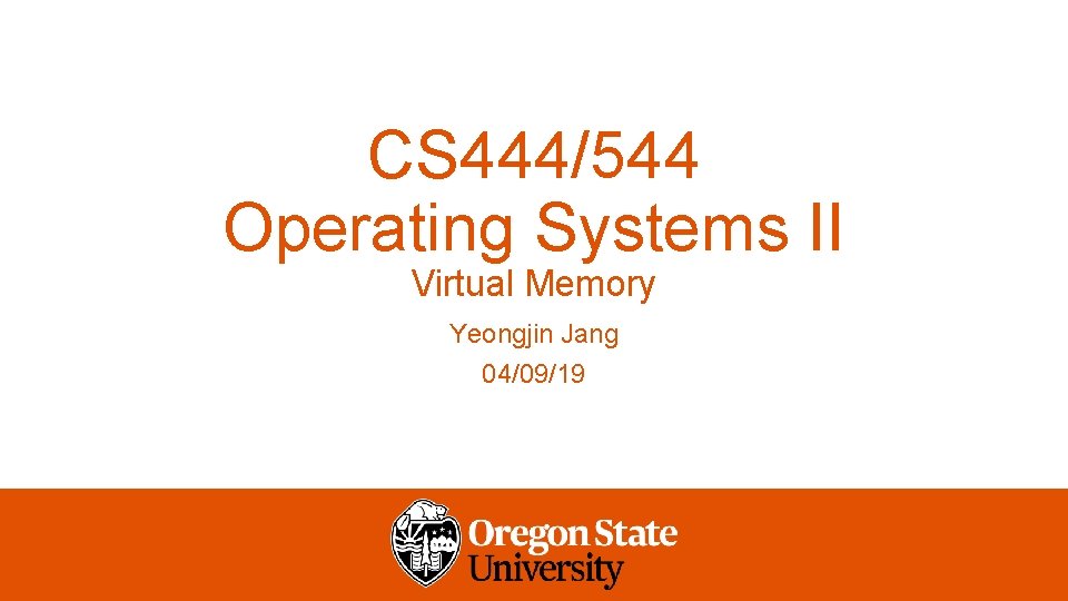 CS 444/544 Operating Systems II Virtual Memory Yeongjin Jang 04/09/19 