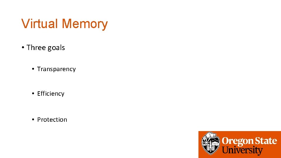 Virtual Memory • Three goals • Transparency • Efficiency • Protection 