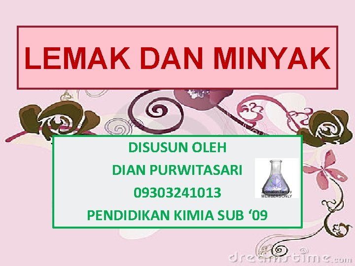 LEMAK DAN MINYAK DISUSUN OLEH DIAN PURWITASARI 09303241013 PENDIDIKAN KIMIA SUB ‘ 09 