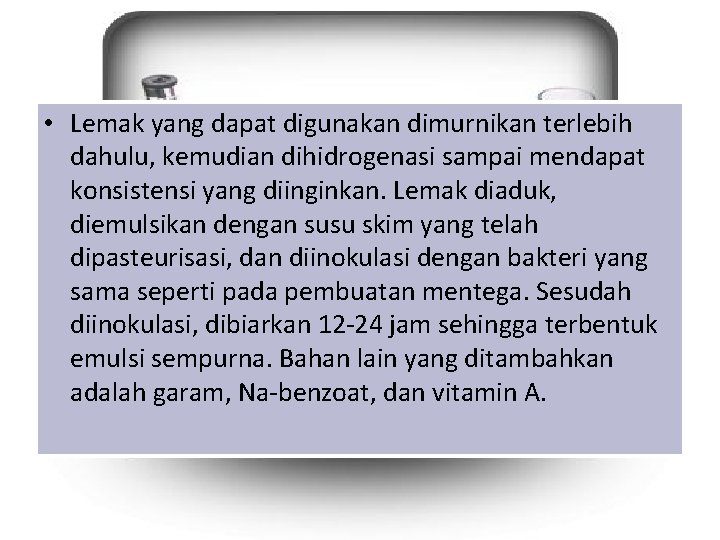  • Lemak yang dapat digunakan dimurnikan terlebih dahulu, kemudian dihidrogenasi sampai mendapat konsistensi