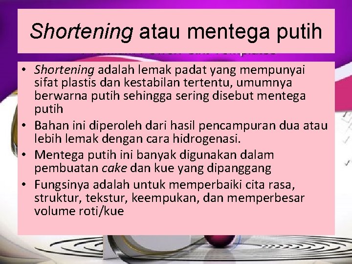 Shortening atau mentega putih • Shortening adalah lemak padat yang mempunyai sifat plastis dan