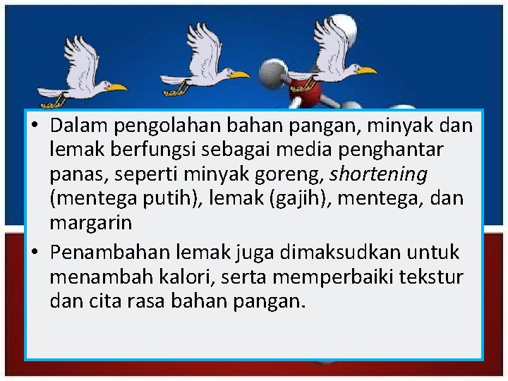  • Dalam pengolahan bahan pangan, minyak dan lemak berfungsi sebagai media penghantar panas,