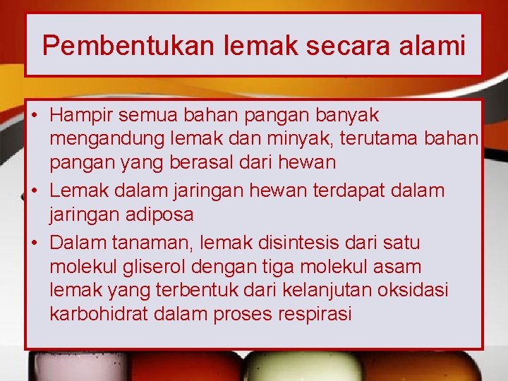 Pembentukan lemak secara alami • Hampir semua bahan pangan banyak mengandung lemak dan minyak,