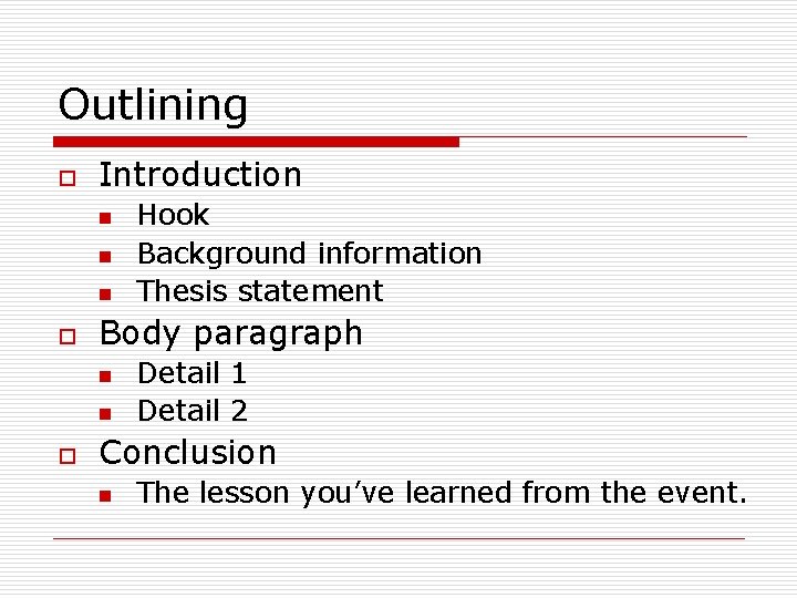 Outlining o Introduction n o Body paragraph n n o Hook Background information Thesis