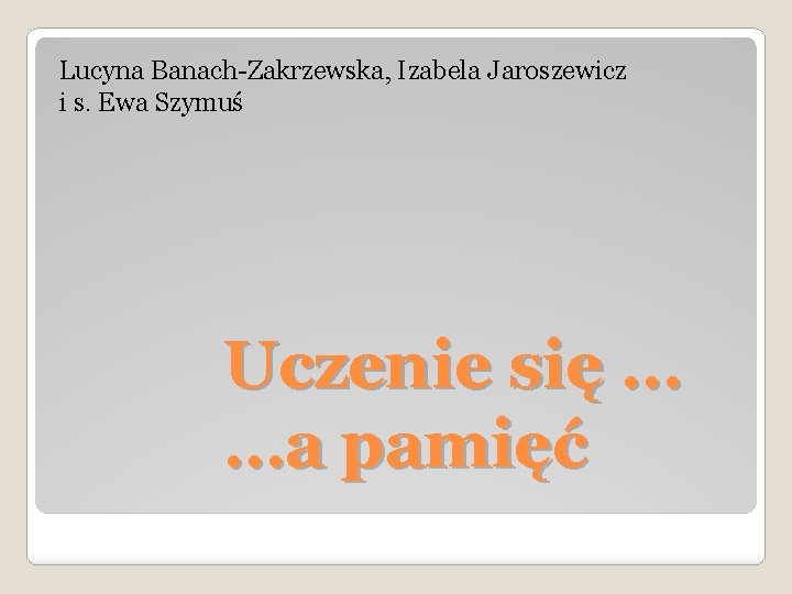 Lucyna Banach-Zakrzewska, Izabela Jaroszewicz i s. Ewa Szymuś Uczenie się … …a pamięć 