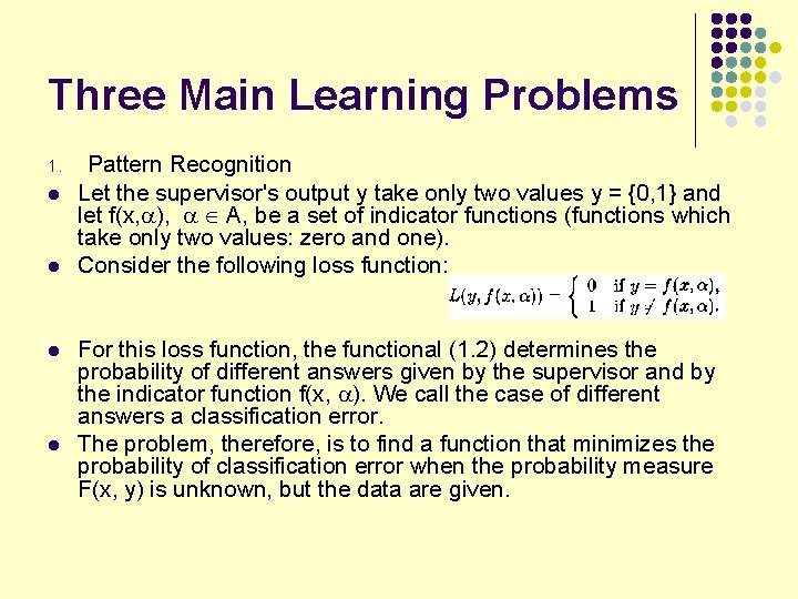 Three Main Learning Problems 1. l l Pattern Recognition Let the supervisor's output y