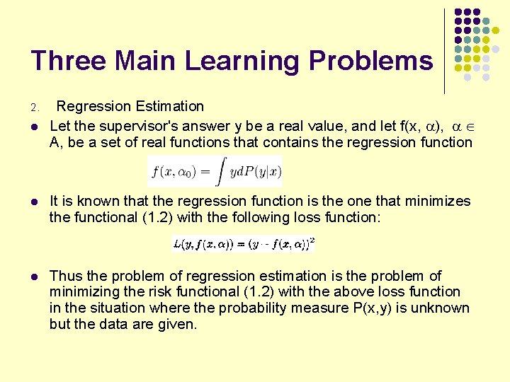 Three Main Learning Problems 2. l Regression Estimation Let the supervisor's answer y be