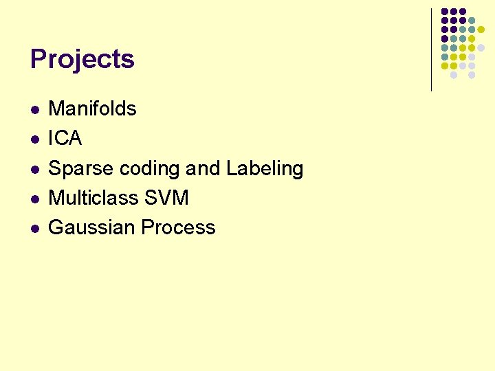 Projects l l l Manifolds ICA Sparse coding and Labeling Multiclass SVM Gaussian Process
