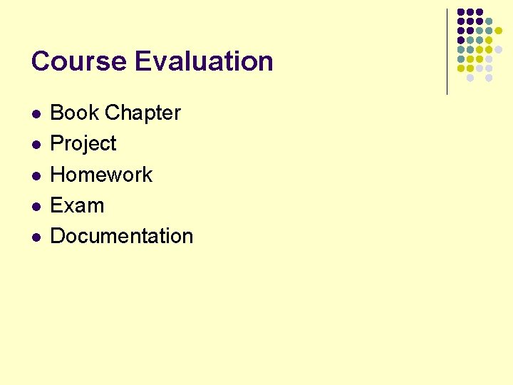 Course Evaluation l l l Book Chapter Project Homework Exam Documentation 