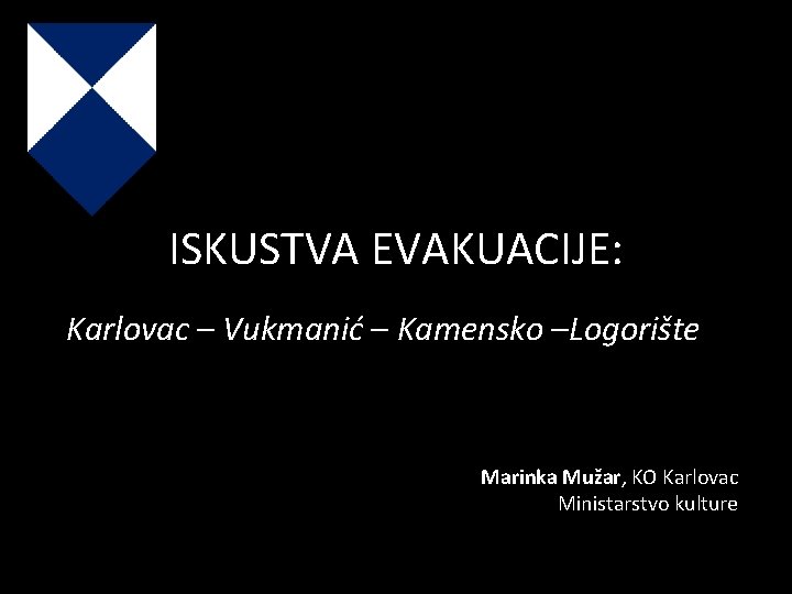 ISKUSTVA EVAKUACIJE: Karlovac – Vukmanić – Kamensko –Logorište Marinka Mužar, KO Karlovac Ministarstvo kulture