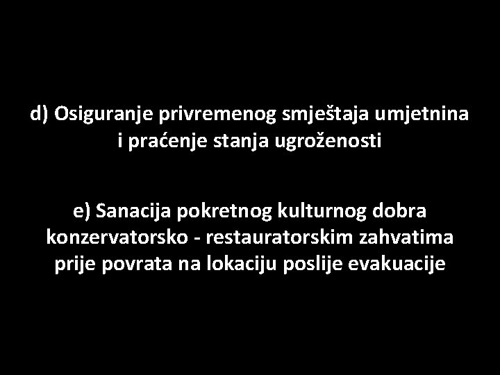 d) Osiguranje privremenog smještaja umjetnina i praćenje stanja ugroženosti e) Sanacija pokretnog kulturnog dobra