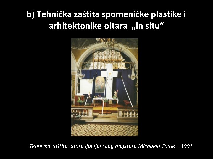 b) Tehnička zaštita spomeničke plastike i arhitektonike oltara „in situ“ Tehnička zaštita oltara ljubljanskog