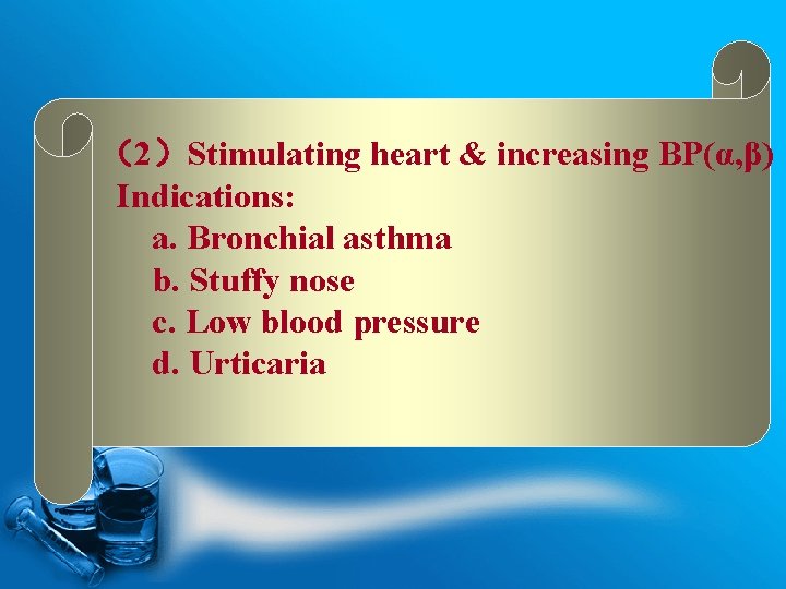 （2）Stimulating heart & increasing BP(α, β) Indications: a. Bronchial asthma b. Stuffy nose c.