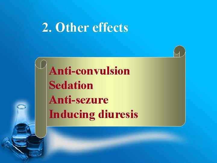 2. Other effects Anti-convulsion Sedation Anti-sezure Inducing diuresis 