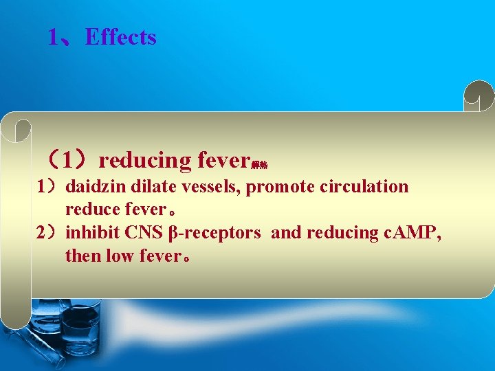 1、Effects （1）reducing fever 解热 1）daidzin dilate vessels, promote circulation reduce fever。 2）inhibit CNS β-receptors