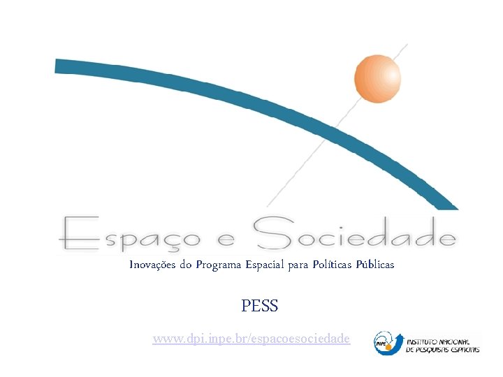 Inovações do Programa Espacial para Políticas Públicas PESS www. dpi. inpe. br/espacoesociedade 