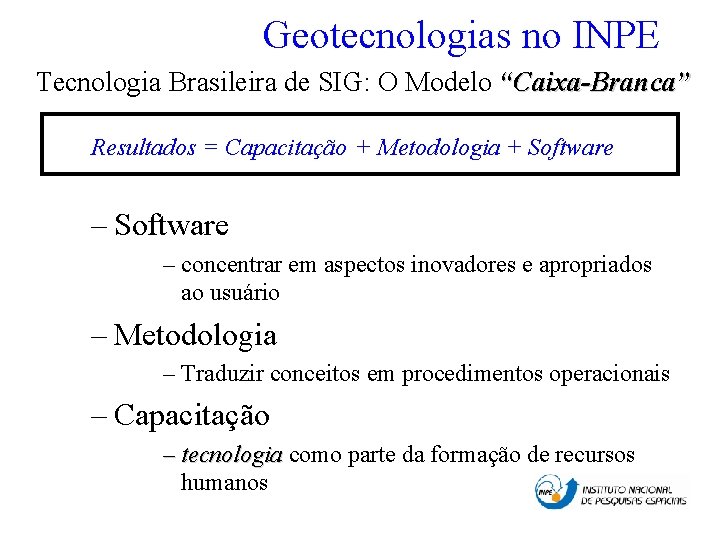Geotecnologias no INPE Tecnologia Brasileira de SIG: O Modelo “Caixa-Branca” Resultados = Capacitação +