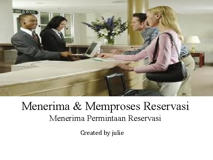 Menerima & Memproses Reservasi Menerima Permintaan Reservasi Created by julie 