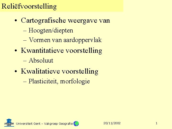 Reliëfvoorstelling • Cartografische weergave van – Hoogten/diepten – Vormen van aardoppervlak • Kwantitatieve voorstelling