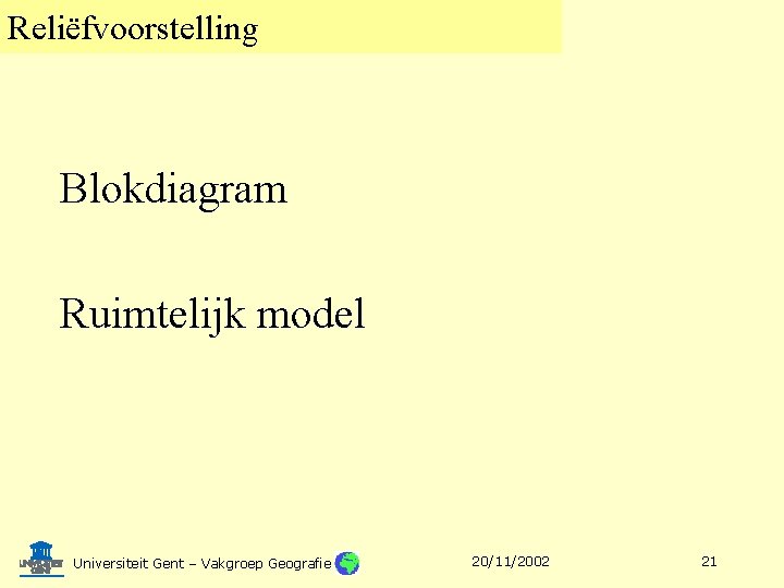 Reliëfvoorstelling Blokdiagram Ruimtelijk model Universiteit Gent – Vakgroep Geografie 20/11/2002 21 