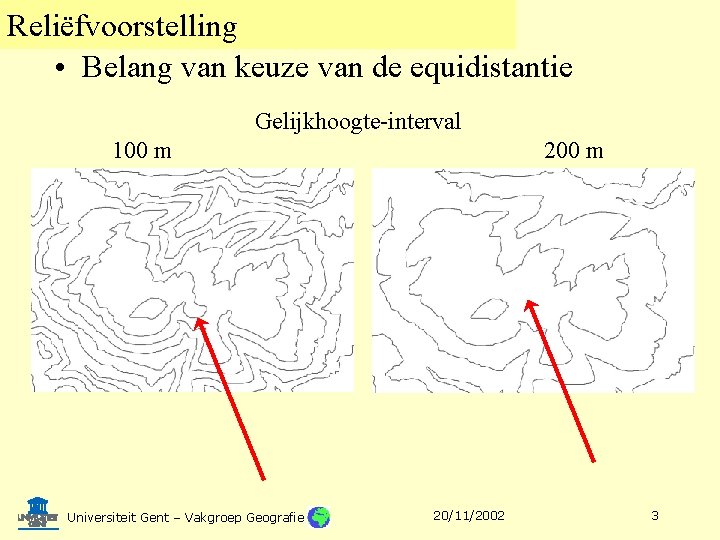 Reliëfvoorstelling • Belang van keuze van de equidistantie Gelijkhoogte-interval 100 m Universiteit Gent –