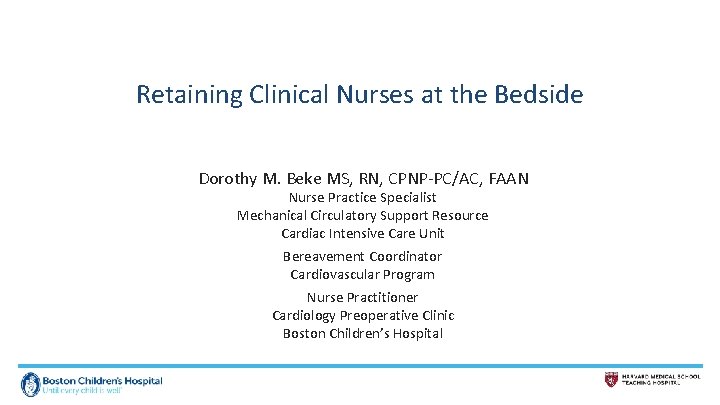 Retaining Clinical Nurses at the Bedside Dorothy M. Beke MS, RN, CPNP-PC/AC, FAAN Nurse