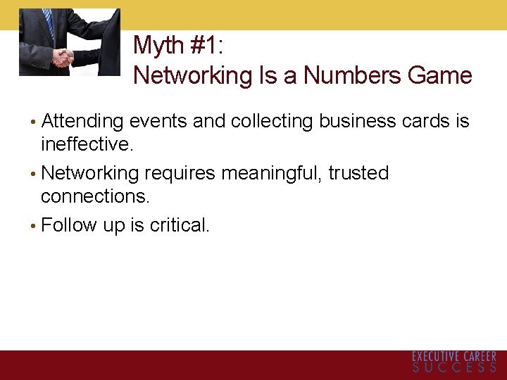 Myth #1: Networking Is a Numbers Game • Attending events and collecting business cards