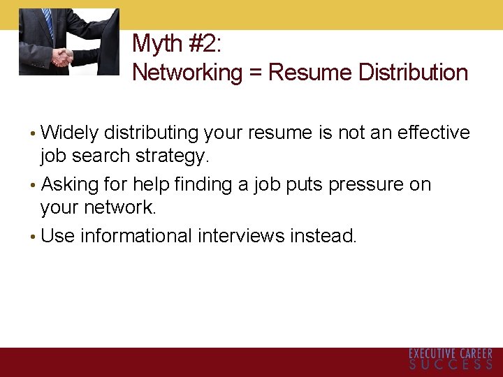 Myth #2: Networking = Resume Distribution • Widely distributing your resume is not an