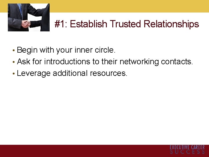 #1: Establish Trusted Relationships • Begin with your inner circle. • Ask for introductions