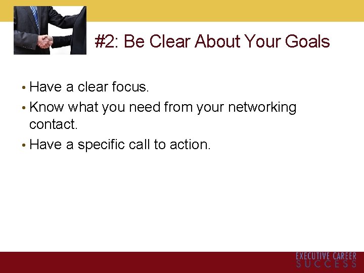 #2: Be Clear About Your Goals • Have a clear focus. • Know what
