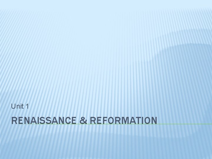 Unit 1 RENAISSANCE & REFORMATION 
