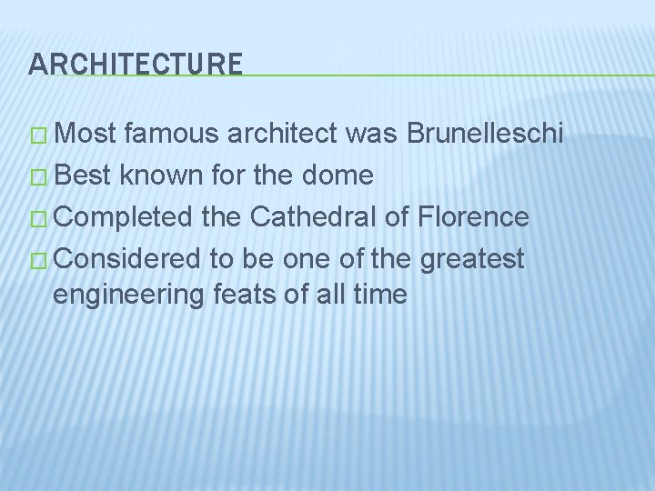 ARCHITECTURE � Most famous architect was Brunelleschi � Best known for the dome �