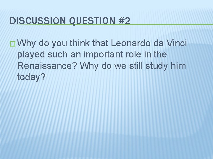 DISCUSSION QUESTION #2 � Why do you think that Leonardo da Vinci played such