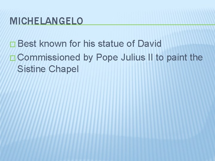 MICHELANGELO � Best known for his statue of David � Commissioned by Pope Julius