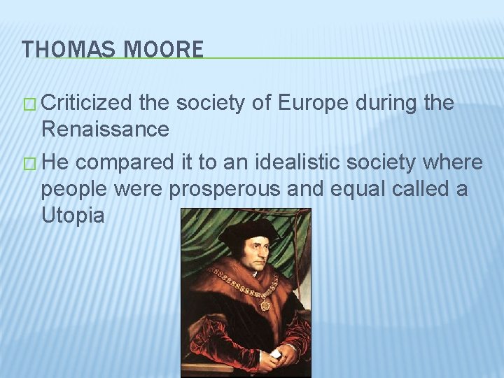 THOMAS MOORE � Criticized the society of Europe during the Renaissance � He compared