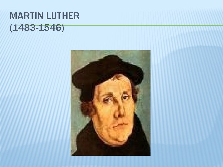 MARTIN LUTHER (1483 -1546) 