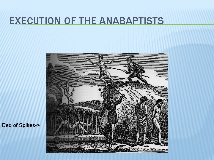 EXECUTION OF THE ANABAPTISTS Bed of Spikes-> 