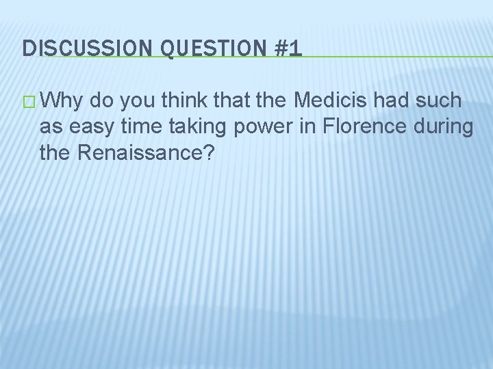 DISCUSSION QUESTION #1 � Why do you think that the Medicis had such as