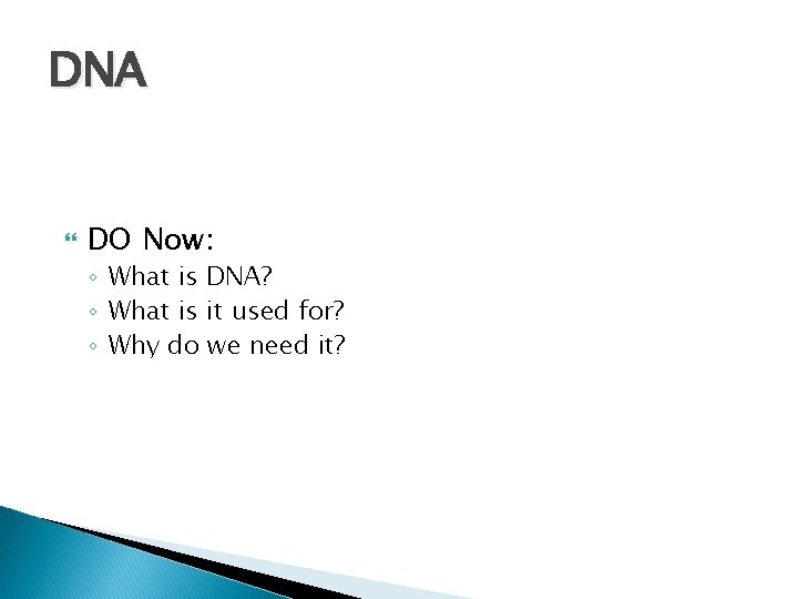 DNA DO Now: ◦ What is DNA? ◦ What is it used for? ◦