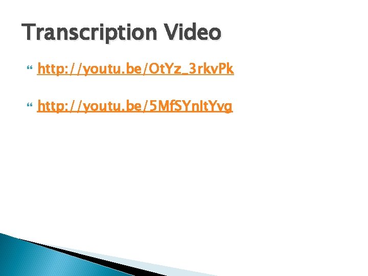 Transcription Video http: //youtu. be/Ot. Yz_3 rkv. Pk http: //youtu. be/5 Mf. SYn. It.