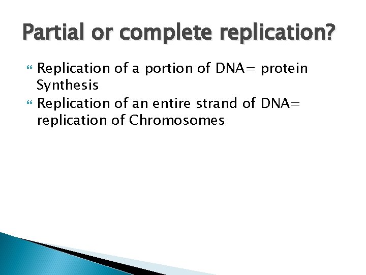 Partial or complete replication? Replication of a portion of DNA= protein Synthesis Replication of
