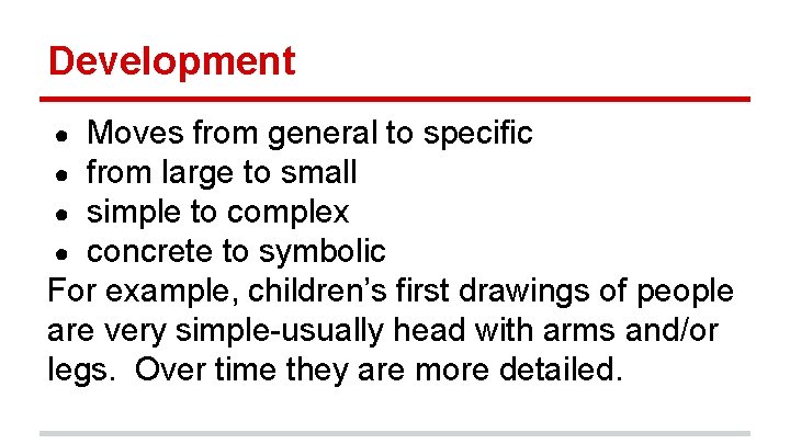 Development Moves from general to specific from large to small simple to complex concrete