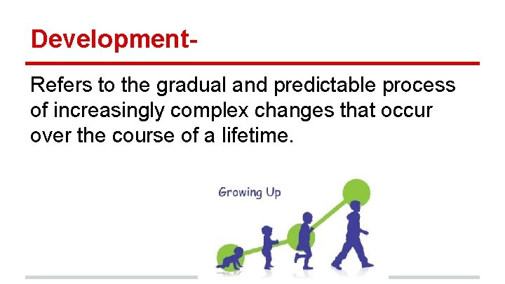Development. Refers to the gradual and predictable process of increasingly complex changes that occur